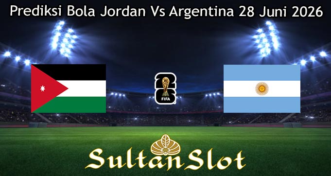 Prediksi Bola Jordan Vs Argentina 28 Juni 2026